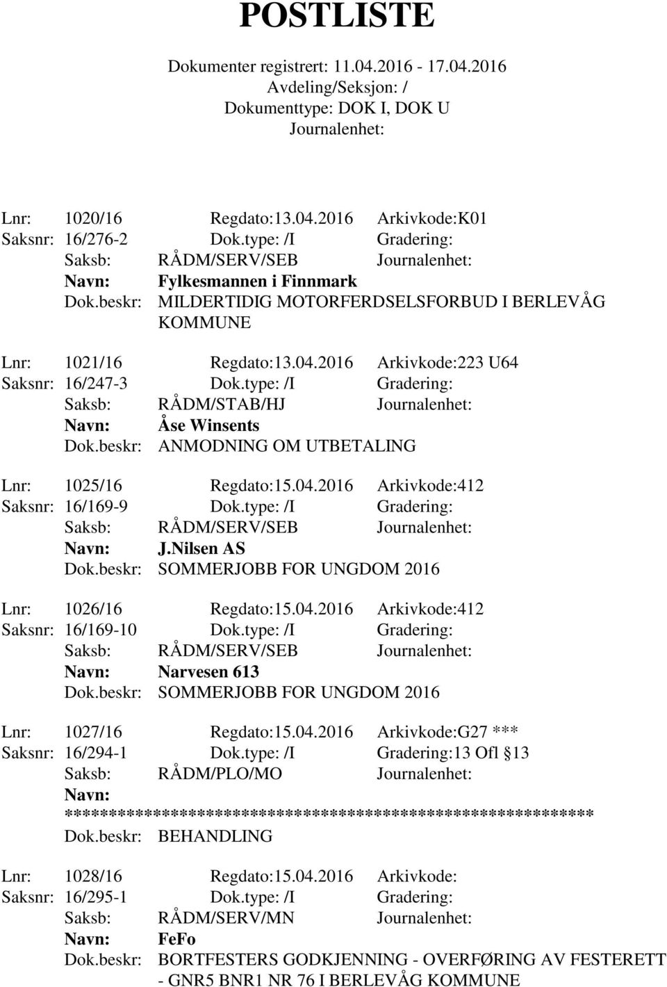 beskr: ANMODNING OM UTBETALING Lnr: 1025/16 Regdato:15.04.2016 Arkivkode:412 Saksnr: 16/169-9 Dok.type: /I Gradering: Navn: J.Nilsen AS Dok.beskr: SOMMERJOBB FOR UNGDOM 2016 Lnr: 1026/16 Regdato:15.