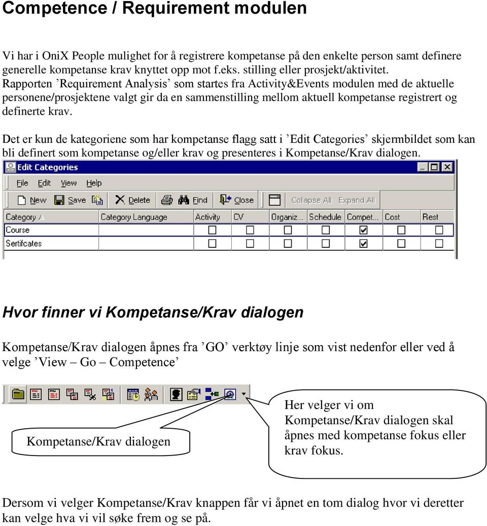 Rapporten Requirement Analysis som startes fra Activity&Events modulen med de aktuelle personene/prosjektene valgt gir da en sammenstilling mellom aktuell kompetanse registrert og definerte krav.