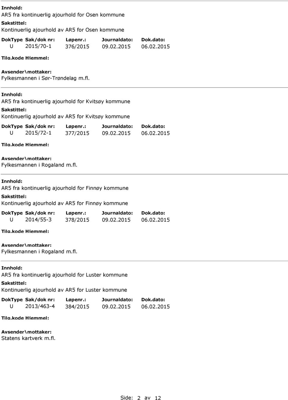 R5 fra kontinuerlig ajourhold for Finnøy kommune Kontinuerlig ajourhold av R5 for Finnøy kommune 2014/55-3 378/2015 Fylkesmannen i Rogaland m.fl.