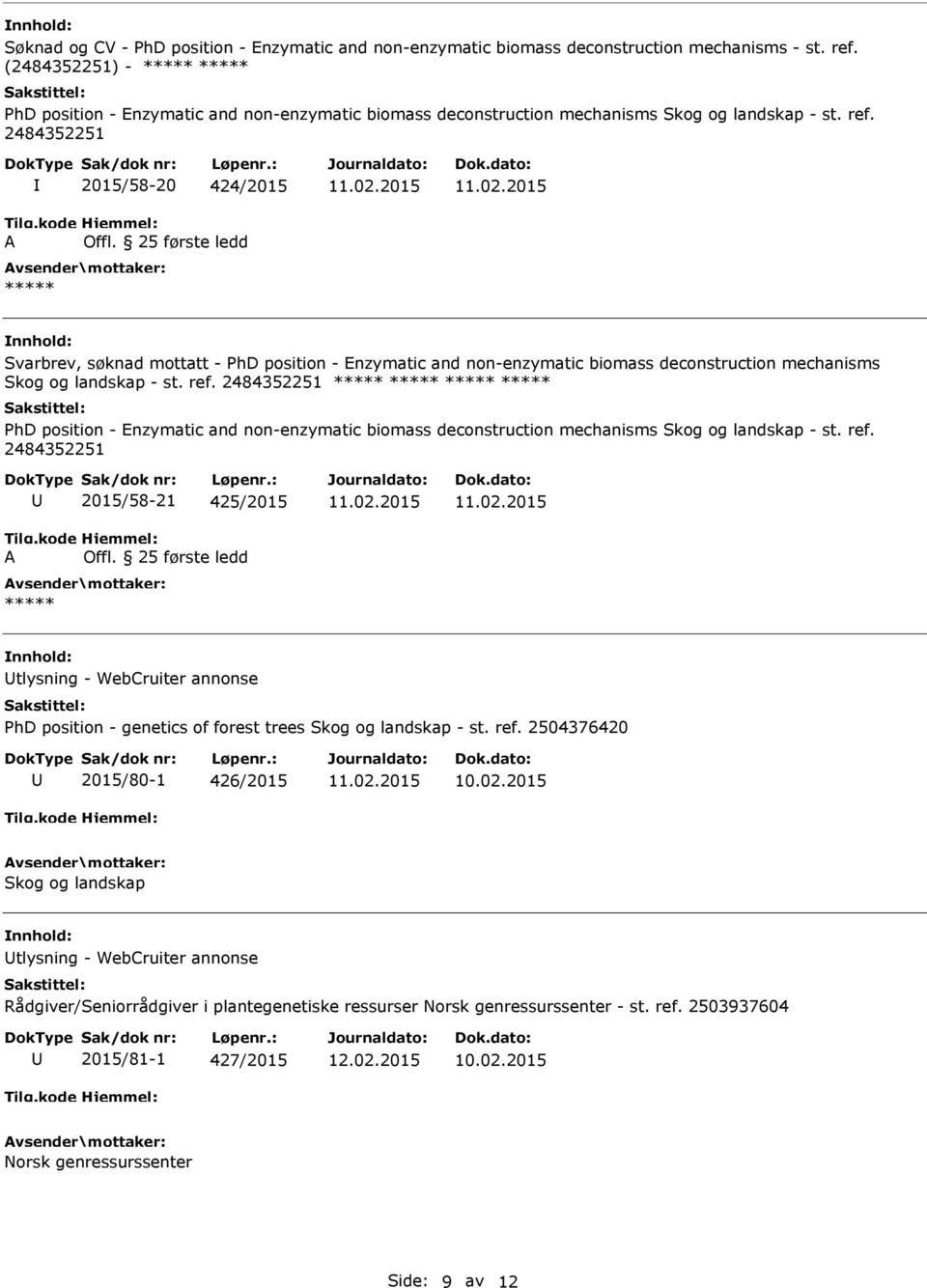 2484352251 2015/58-20 424/2015 Svarbrev, søknad mottatt - PhD position - Enzymatic and non-enzymatic biomass deconstruction mechanisms Skog og landskap - st. ref.