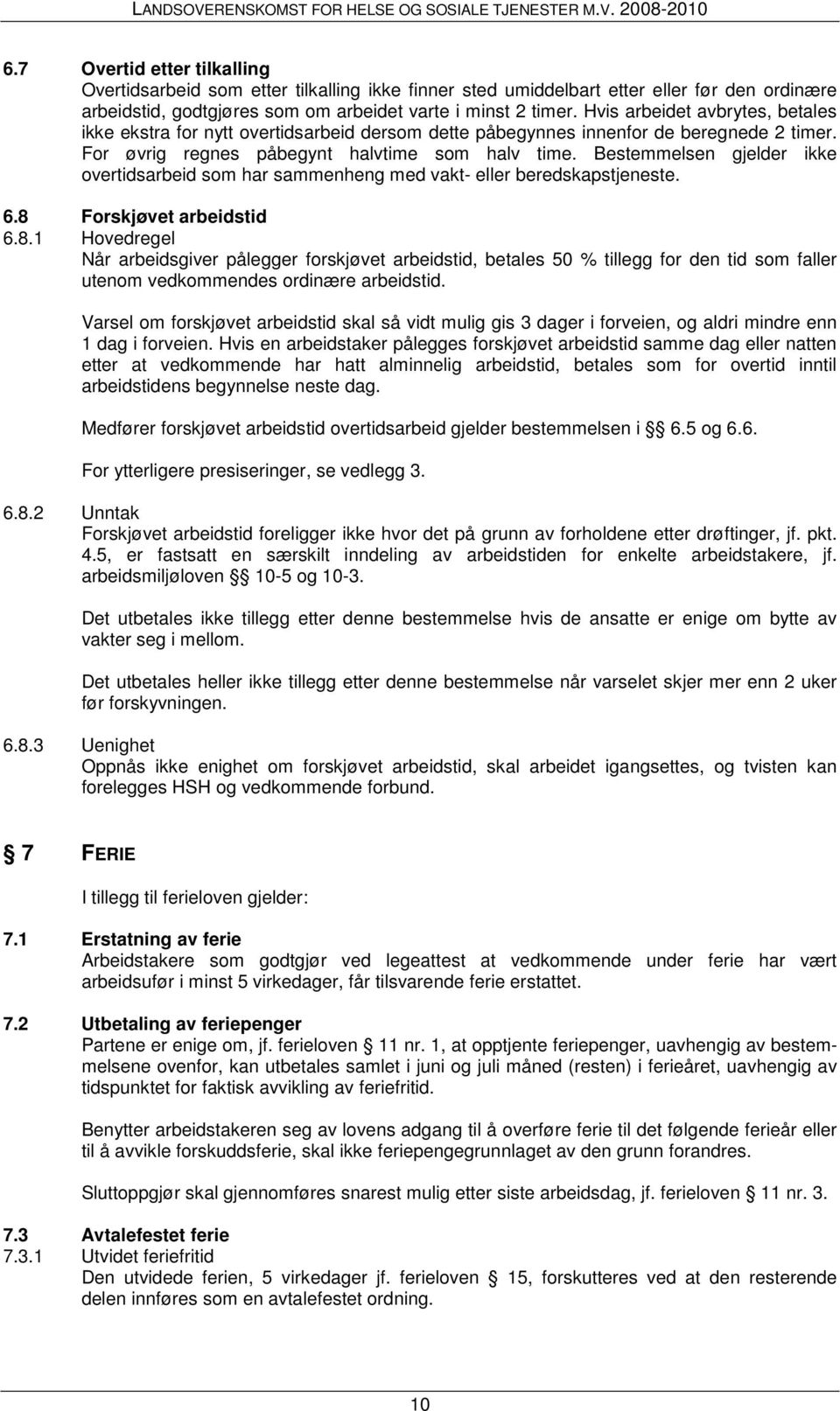 Bestemmelsen gjelder ikke overtidsarbeid som har sammenheng med vakt- eller beredskapstjeneste. 6.8 