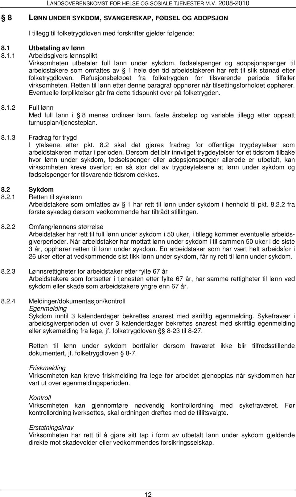 1 Arbeidsgivers lønnsplikt Virksomheten utbetaler full lønn under sykdom, fødselspenger og adopsjonspenger til arbeidstakere som omfattes av 1 hele den tid arbeidstakeren har rett til slik stønad