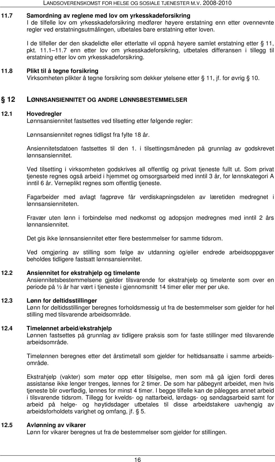 7 enn etter lov om yrkesskadeforsikring, utbetales differansen i tillegg til erstatning etter lov om yrkesskadeforsikring. 11.