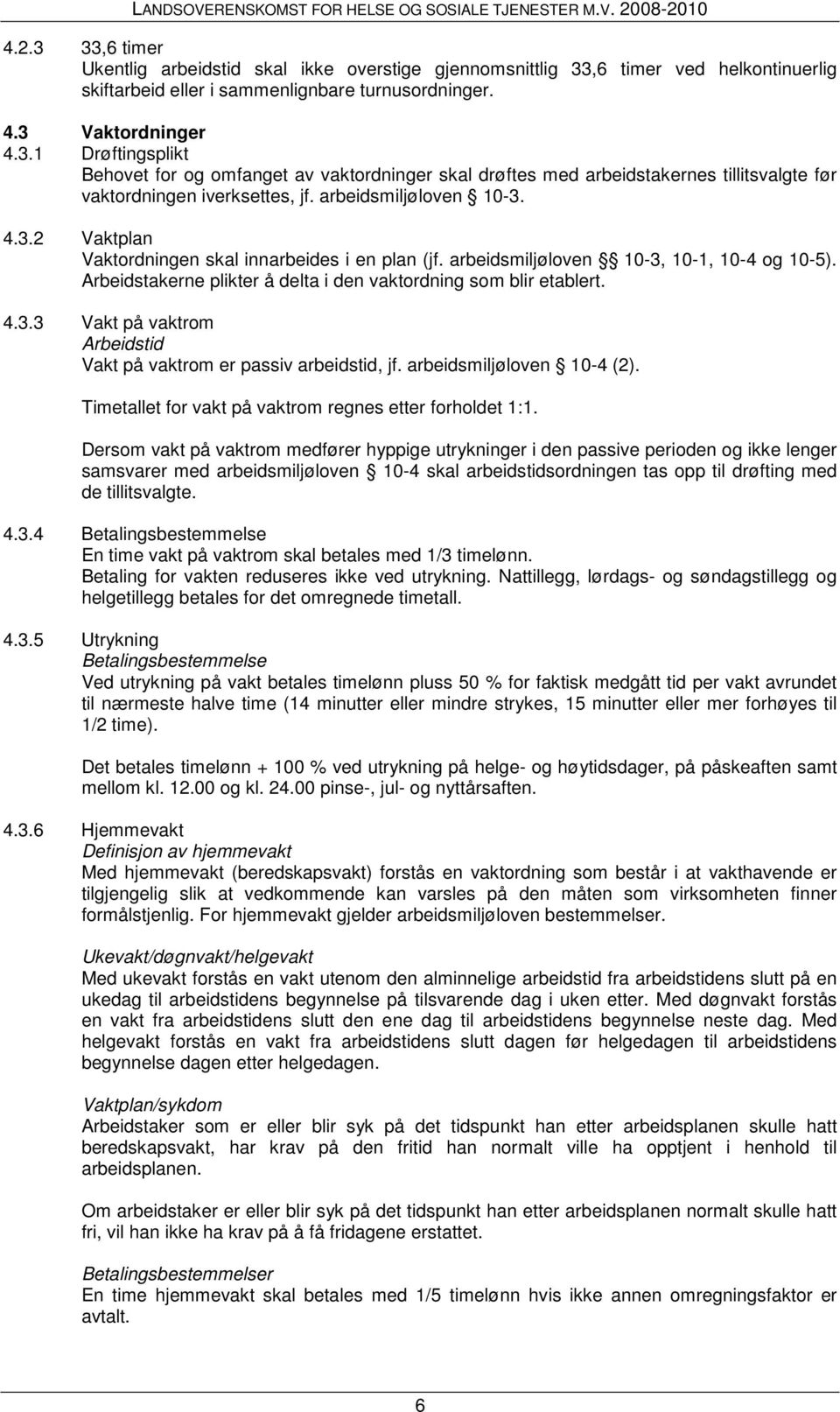 arbeidsmiljøloven 10-4 (2). Timetallet for vakt på vaktrom regnes etter forholdet 1:1.