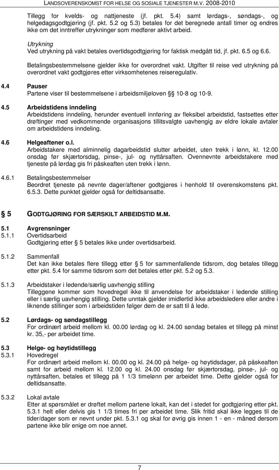 Utrykning Ved utrykning på vakt betales overtidsgodtgjøring for faktisk medgått tid, jf. pkt. 6.5 og 6.6. Betalingsbestemmelsene gjelder ikke for overordnet vakt.