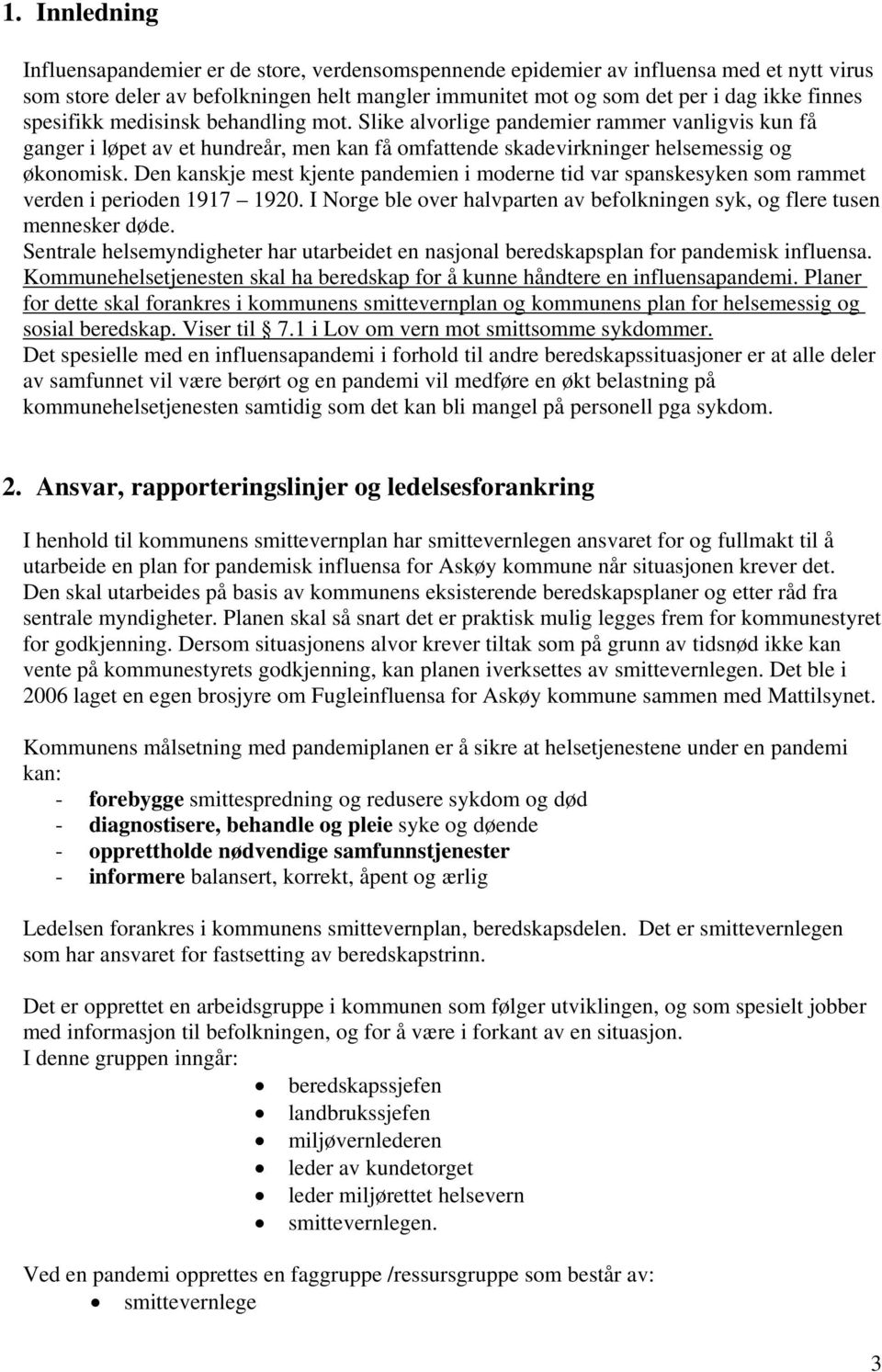 Den kanskje mest kjente pandemien i moderne tid var spanskesyken som rammet verden i perioden 1917 1920. I Norge ble over halvparten av befolkningen syk, og flere tusen mennesker døde.