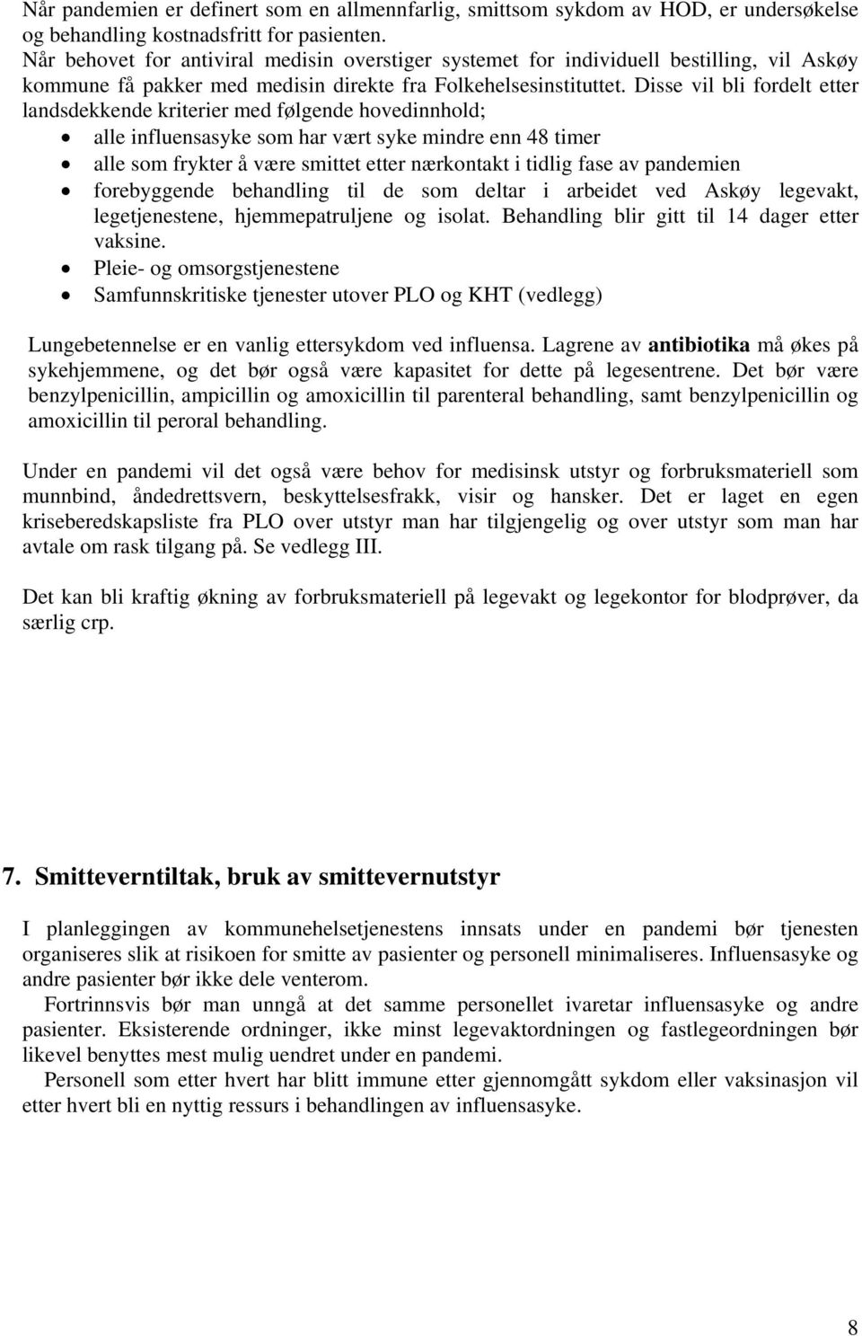 Disse vil bli fordelt etter landsdekkende kriterier med følgende hovedinnhold; alle influensasyke som har vært syke mindre enn 48 timer alle som frykter å være smittet etter nærkontakt i tidlig fase