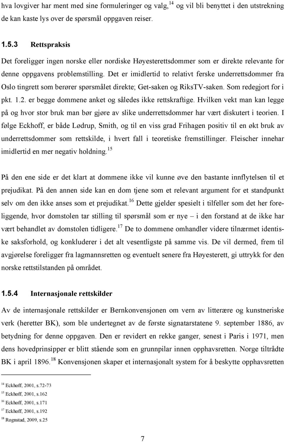 Det er imidlertid to relativt ferske underrettsdommer fra Oslo tingrett som berører spørsmålet direkte; Get-saken og RiksTV-saken. Som redegjort for i pkt. 1.2.