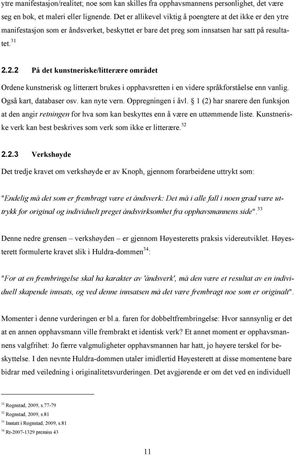 2.2 På det kunstneriske/litterære området Ordene kunstnerisk og litterært brukes i opphavsretten i en videre språkforståelse enn vanlig. Også kart, databaser osv. kan nyte vern. Oppregningen i åvl.