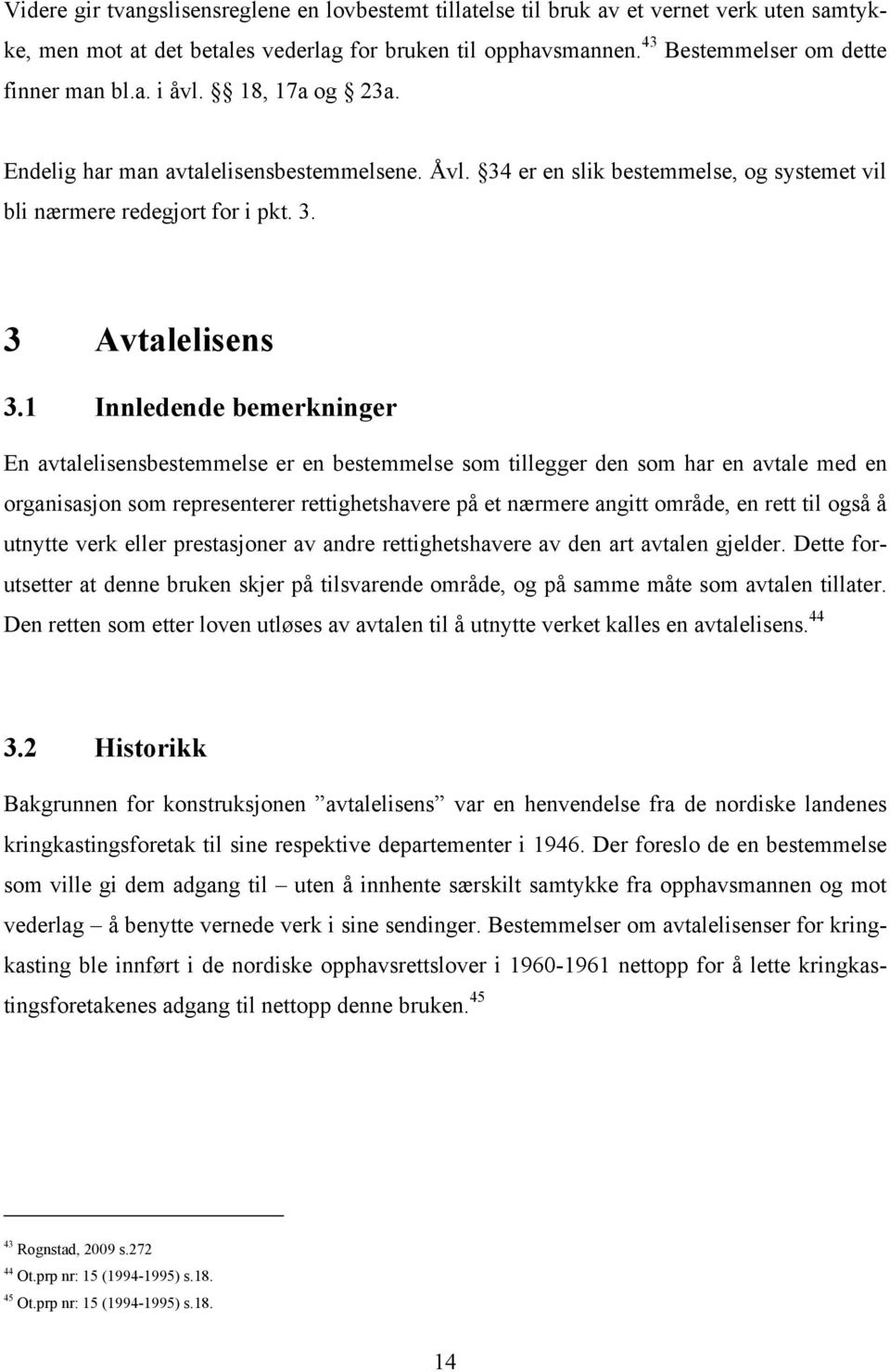 1 Innledende bemerkninger En avtalelisensbestemmelse er en bestemmelse som tillegger den som har en avtale med en organisasjon som representerer rettighetshavere på et nærmere angitt område, en rett