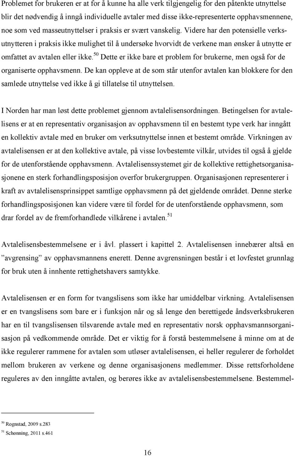 Videre har den potensielle verksutnytteren i praksis ikke mulighet til å undersøke hvorvidt de verkene man ønsker å utnytte er omfattet av avtalen eller ikke.