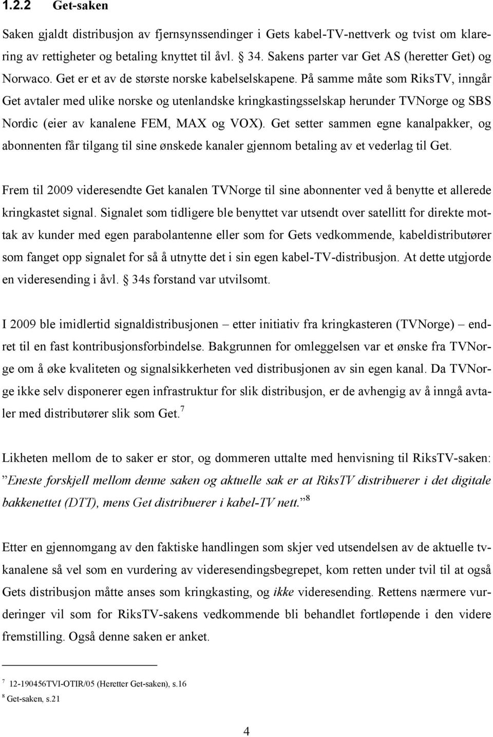 På samme måte som RiksTV, inngår Get avtaler med ulike norske og utenlandske kringkastingsselskap herunder TVNorge og SBS Nordic (eier av kanalene FEM, MAX og VOX).