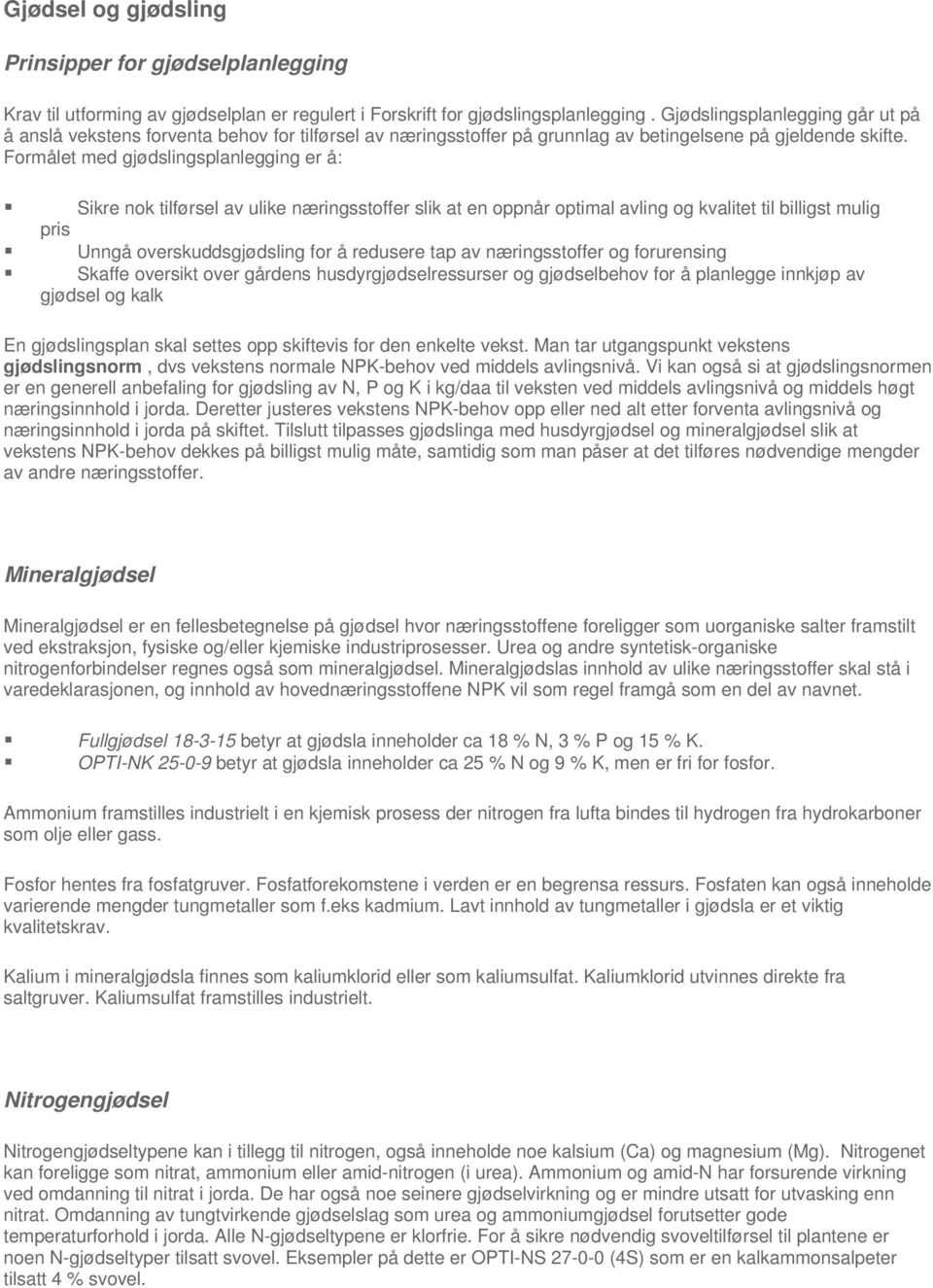 Formålet med gjødslingsplanlegging er å: Sikre nok tilførsel av ulike næringsstoffer slik at en oppnår optimal avling og kvalitet til billigst mulig pris Unngå overskuddsgjødsling for å redusere tap