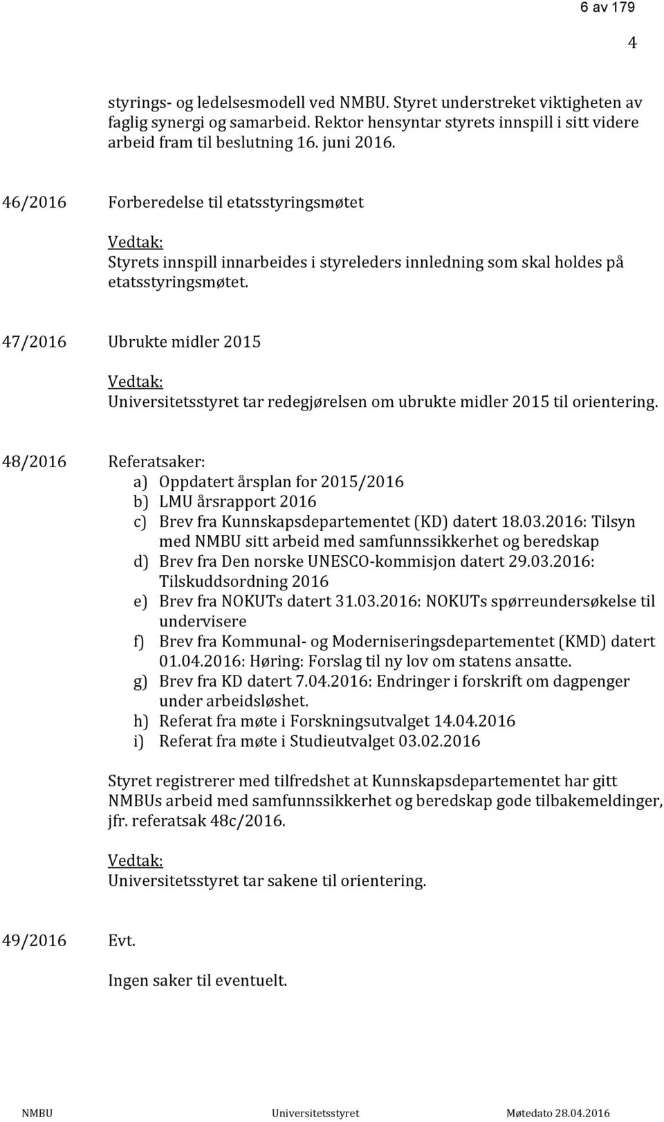 47/2016 Ubrukte midler 2015 Vedtak: Universitetsstyret tar redegjørelsen om ubrukte midler 2015 til orientering.