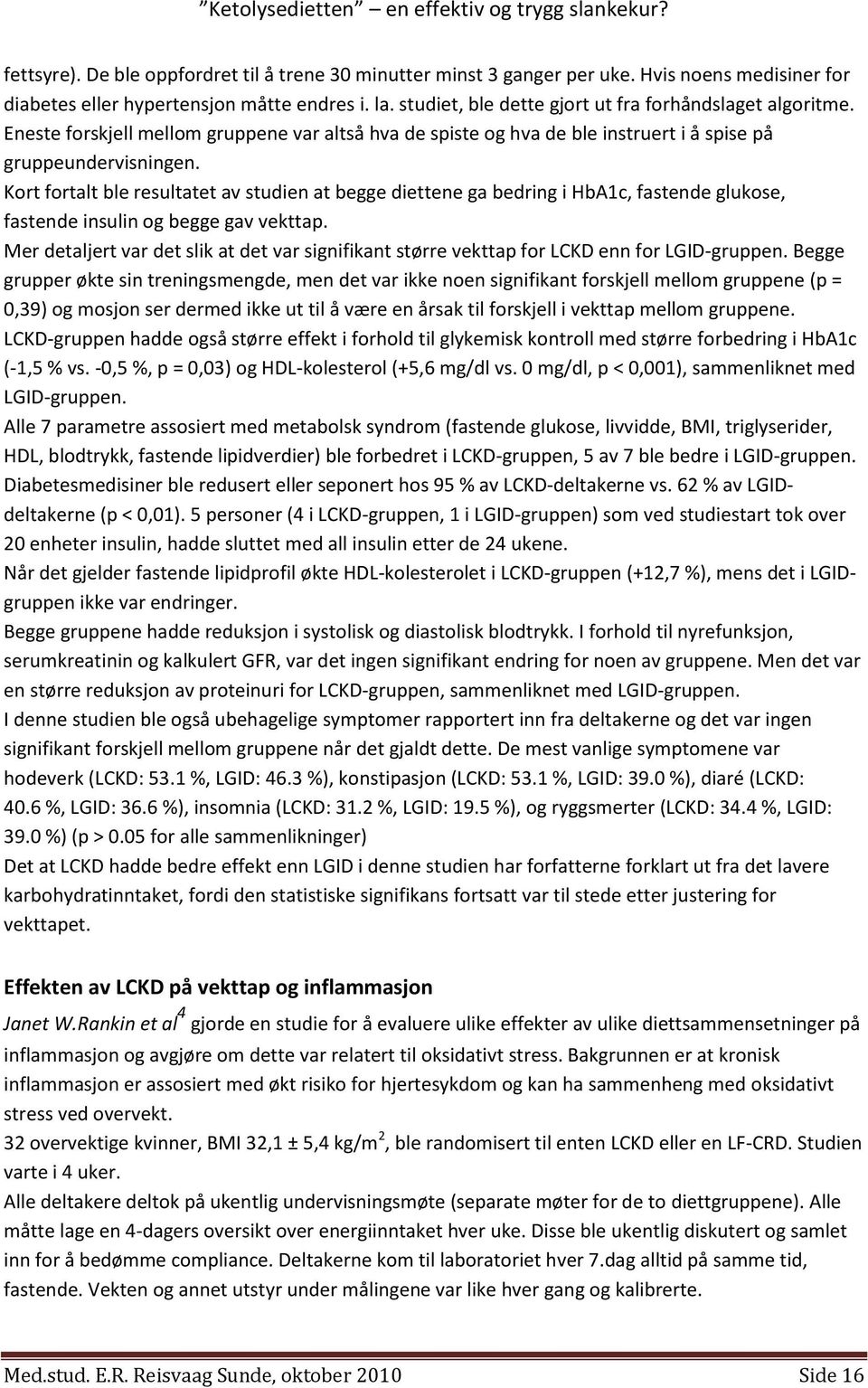 Kort fortalt ble resultatet av studien at begge diettene ga bedring i HbA1c, fastende glukose, fastende insulin og begge gav vekttap.