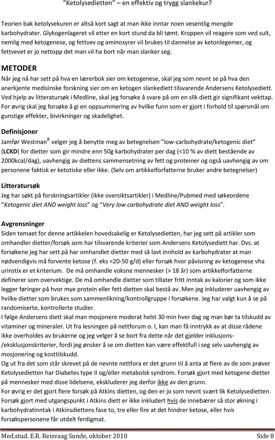 METODER Når jeg nå har sett på hva en lærerbok sier om ketogenese, skal jeg som nevnt se på hva den anerkjente medisinske forskning sier om en ketogen slankediett tilsvarende Andersens Ketolysediett.