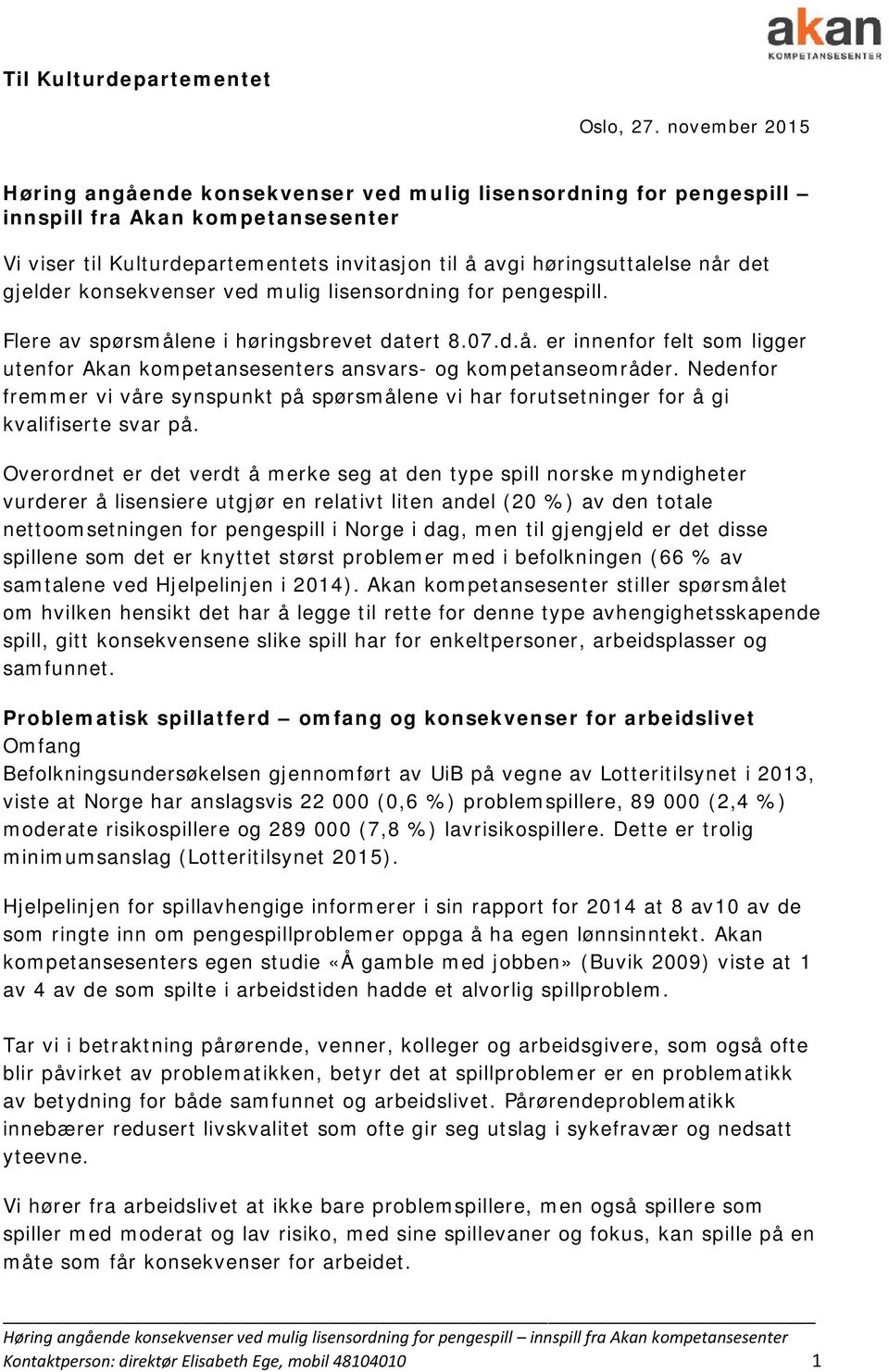 gjelder konsekvenser ved mulig lisensordning for pengespill. Flere av spørsmålene i høringsbrevet datert 8.07.d.å. er innenfor felt som ligger utenfor Akan kompetansesenters ansvars- og kompetanseområder.