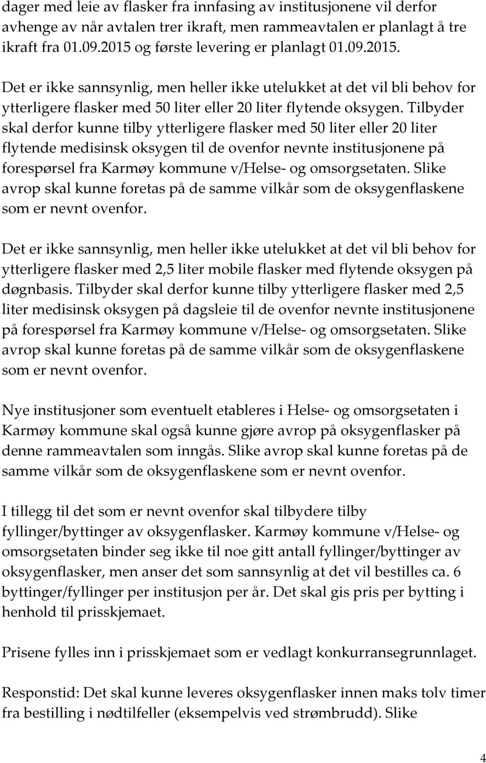 Tilbyder skal derfor kunne tilby ytterligere flasker med 50 liter eller 20 liter oksygen til de ovenfor nevnte institusjonene på forespørsel fra Karmøy kommune v/helse- og omsorgsetaten.