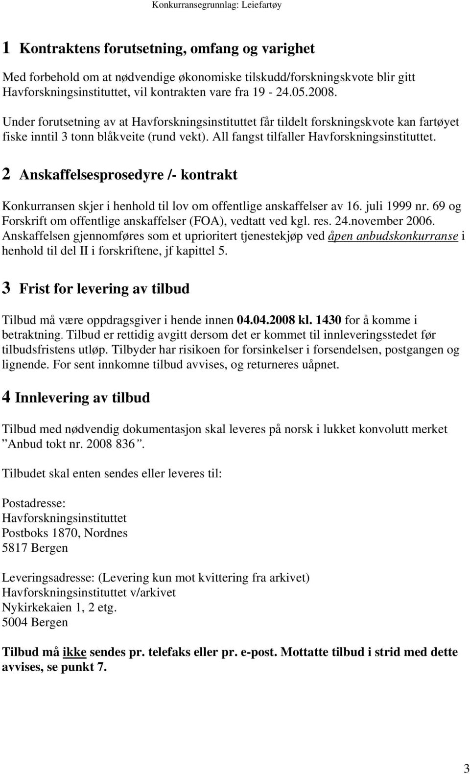 2 Anskaffelsesprosedyre /- kontrakt Konkurransen skjer i henhold til lov om offentlige anskaffelser av 16. juli 1999 nr. 69 og Forskrift om offentlige anskaffelser (FOA), vedtatt ved kgl. res. 24.