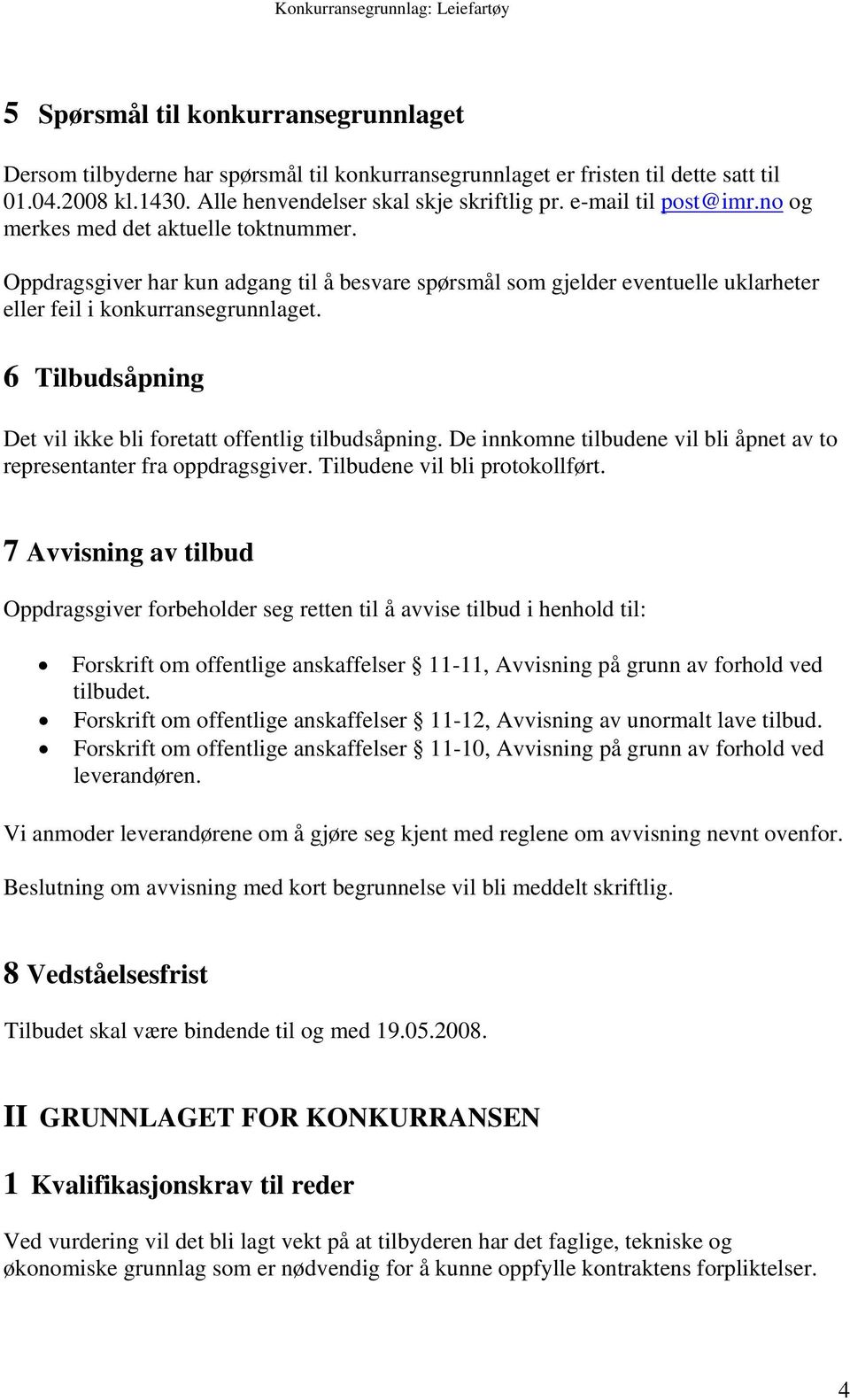 6 Tilbudsåpning Det vil ikke bli foretatt offentlig tilbudsåpning. De innkomne tilbudene vil bli åpnet av to representanter fra oppdragsgiver. Tilbudene vil bli protokollført.