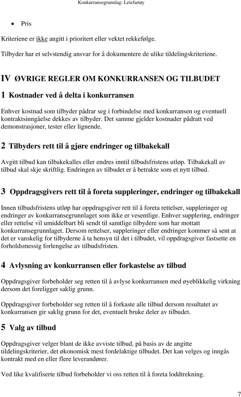 tilbyder. Det samme gjelder kostnader pådratt ved demonstrasjoner, tester eller lignende.