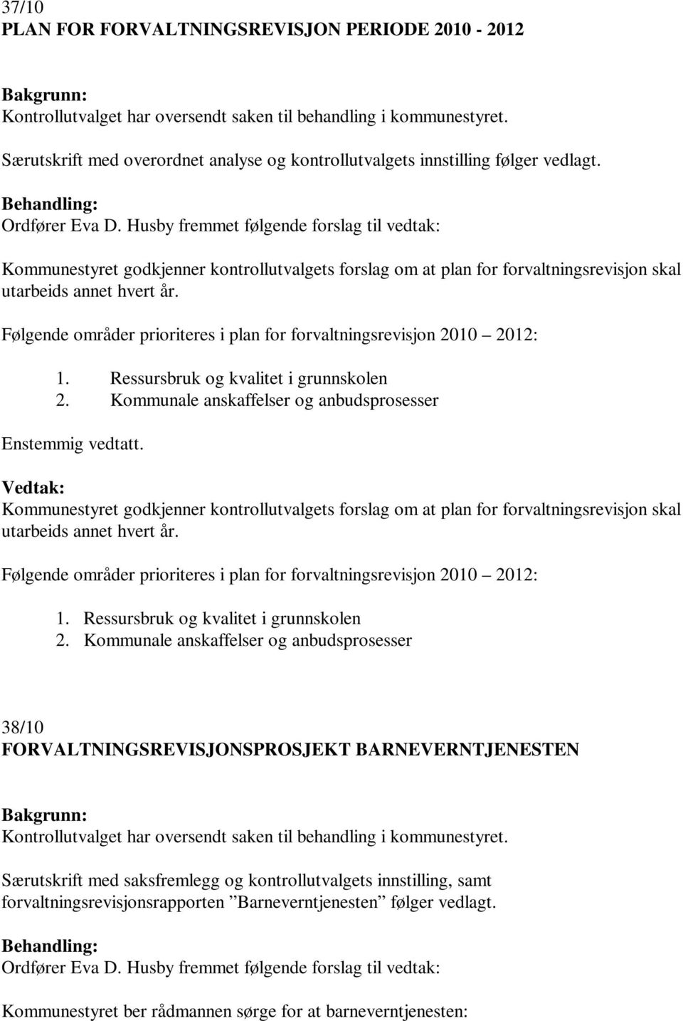 Husby fremmet følgende forslag til vedtak: Kommunestyret godkjenner kontrollutvalgets forslag om at plan for forvaltningsrevisjon skal utarbeids annet hvert år.