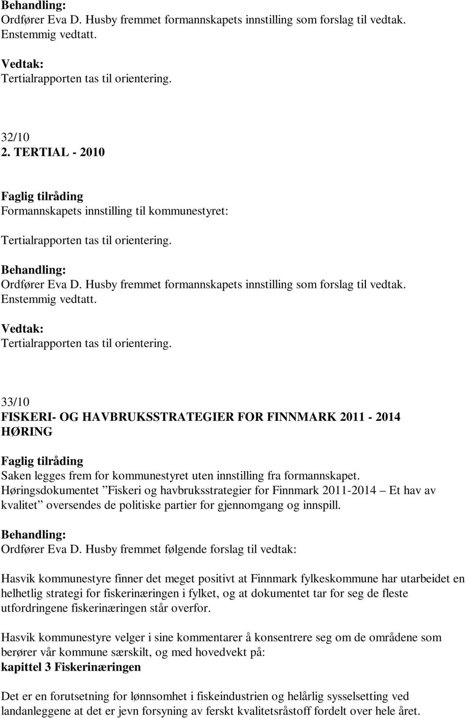 Tertialrapporten tas til orientering. 33/10 FISKERI- OG HAVBRUKSSTRATEGIER FOR FINNMARK 2011-2014 HØRING Saken legges frem for kommunestyret uten innstilling fra formannskapet.