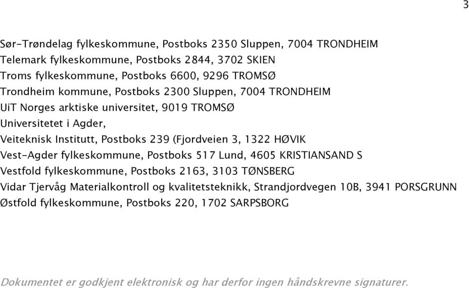 (Fjordveien 3, 1322 HØVIK Vest-Agder fylkeskommune, Postboks 517 Lund, 4605 KRITIANAND Vestfold fylkeskommune, Postboks 2163, 3103 TØNBERG Vidar Tjervåg