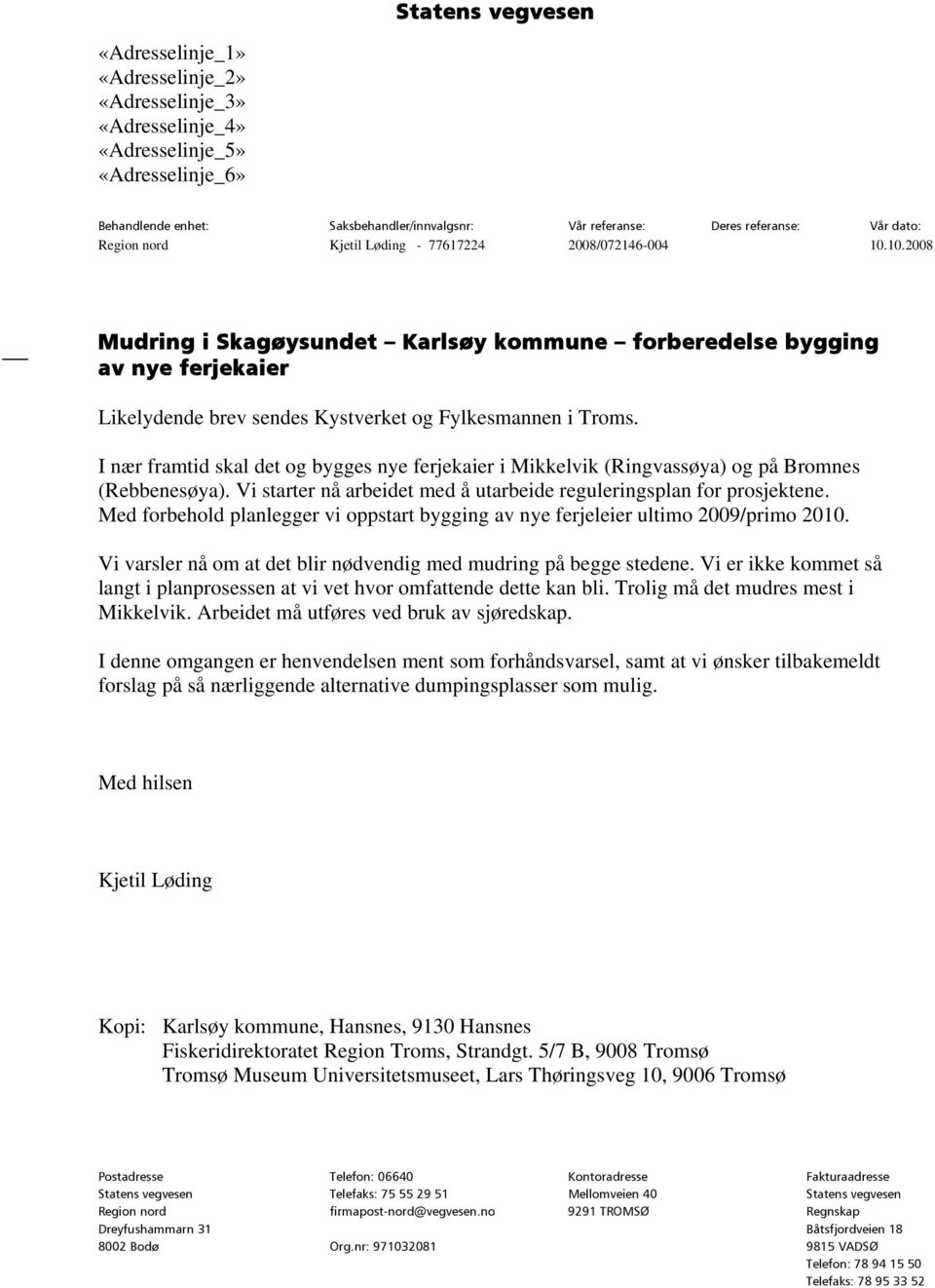 10.2008 Mudring i Skagøysundet Karlsøy kommune forberedelse bygging av nye ferjekaier Likelydende brev sendes Kystverket og Fylkesmannen i Troms.