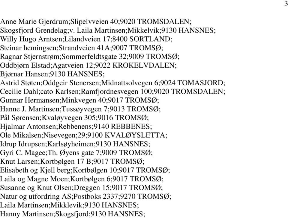 Elstad;Agatveien 12;9022 KROKELVDALEN; Bjørnar Hansen;9130 HANSNES; Astrid Støten;Oddgeir Stenersen;Midnattsolvegen 6;9024 TOMASJORD; Cecilie Dahl;cato Karlsen;Ramfjordnesvegen 100;9020 TROMSDALEN;