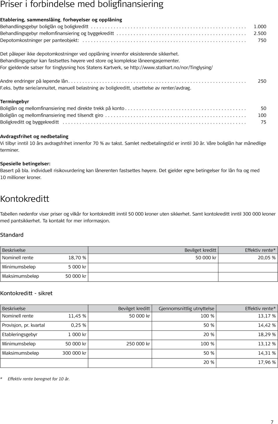 Behandlingsgebyr kan fastsettes høyere ved store og komplekse låneengasjementer. For gjeldende satser for tinglysning hos Statens Kartverk, se http://www.statkart.