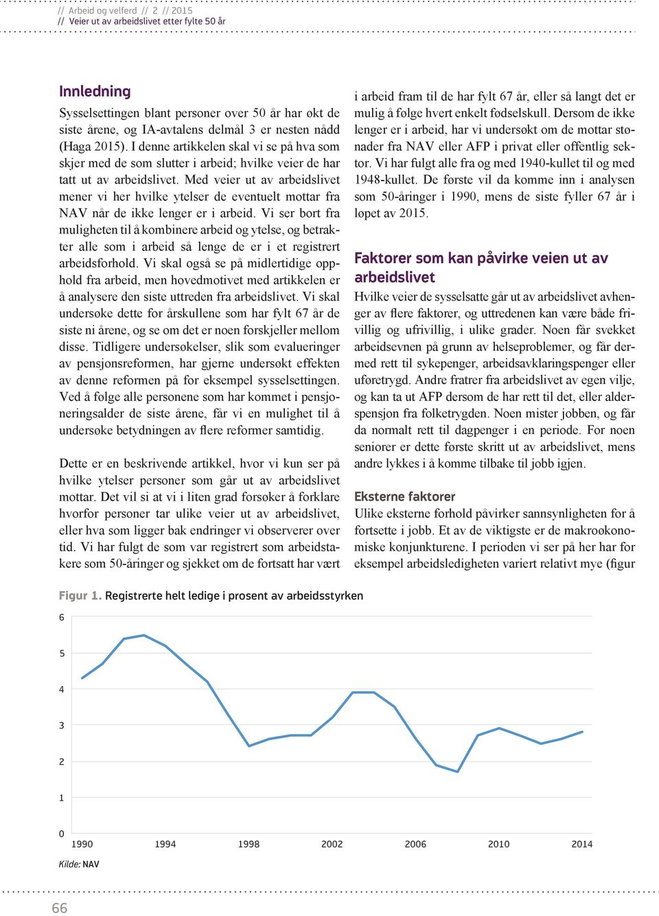 Med veier ut av arbeidslivet mener vi her hvilke ytelser de eventuelt mottar fra NAV når de ikke lenger er i arbeid.