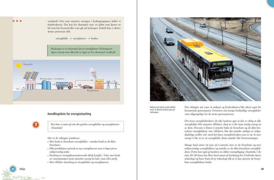 Handlingsliste for energiutnytting Boksen på taket og GA-skiltet viser at denne bussen går på naturgass. Det viktigste må være at miljøet og livskvaliteten blir sikret også for kommende generasjoner.