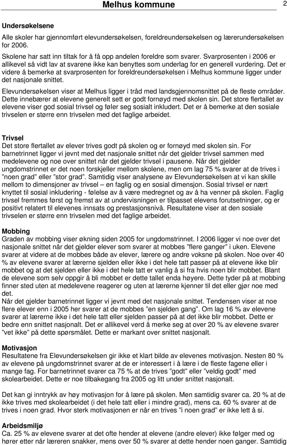 Det er videre å bemerke at svarprosenten for foreldreundersøkelsen i Melhus kommune ligger under det nasjonale snittet.