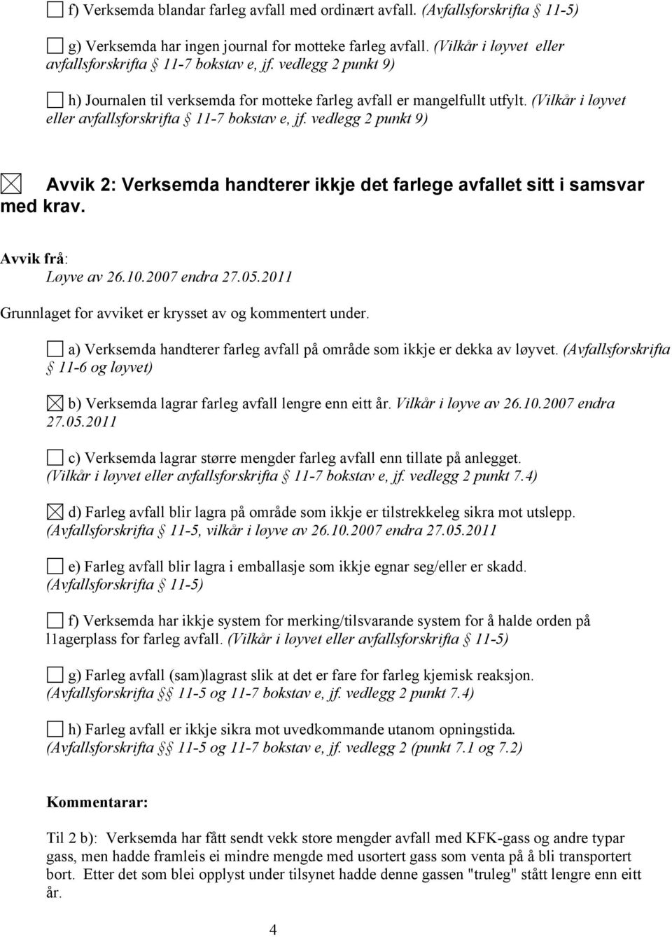 vedlegg 2 punkt 9) Avvik 2: Verksemda handterer ikkje det farlege avfallet sitt i samsvar med krav. Løyve av 26.10.2007 endra 27.05.2011 Grunnlaget for avviket er krysset av og kommentert under.