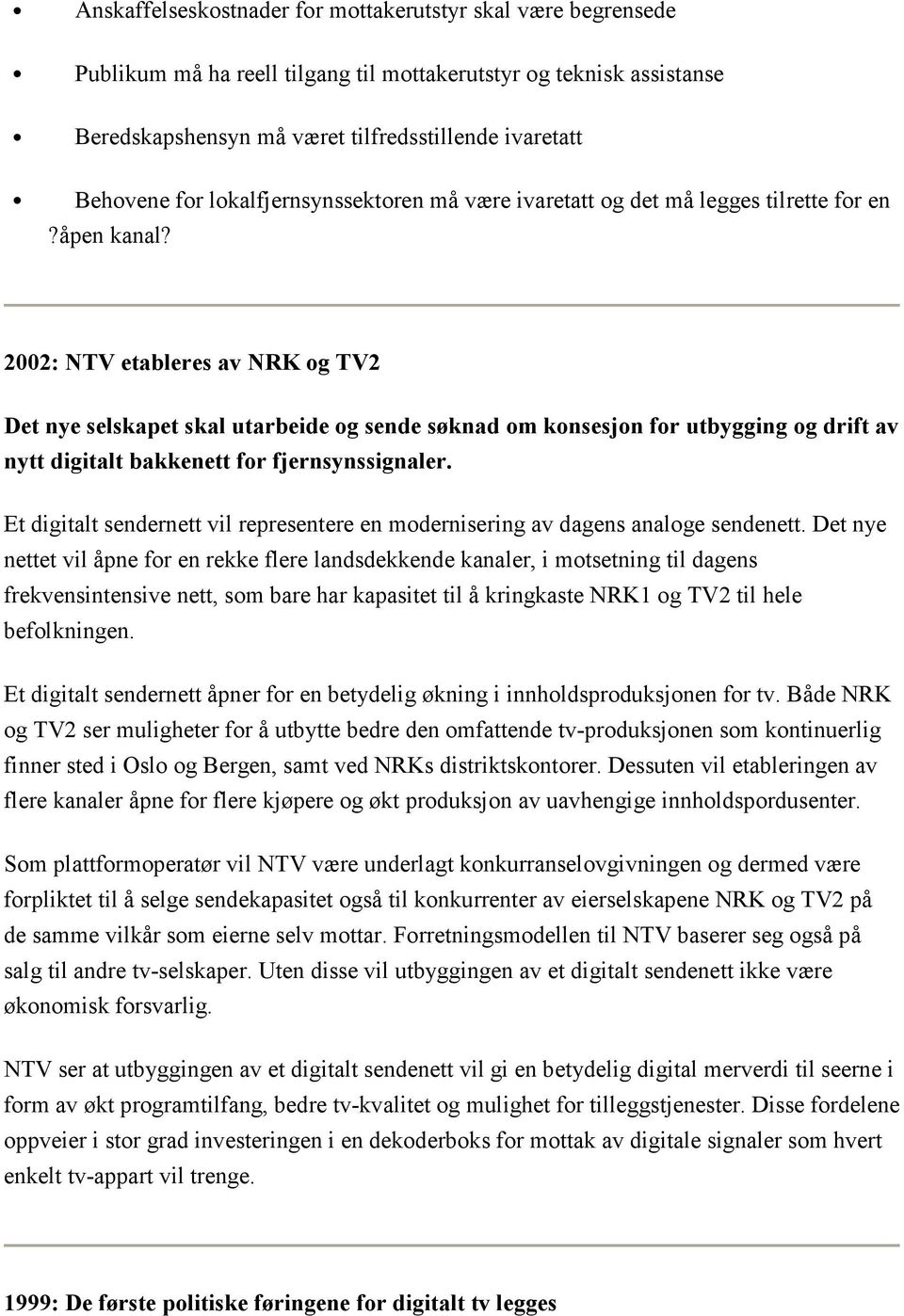 2002: NTV etableres av NRK og TV2 Det nye selskapet skal utarbeide og sende søknad om konsesjon for utbygging og drift av nytt digitalt bakkenett for fjernsynssignaler.
