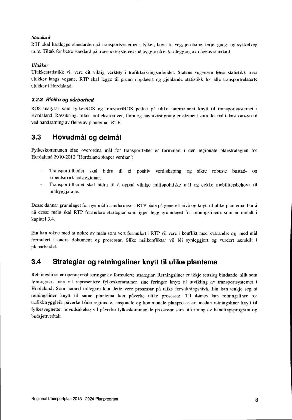RTP skal legge til grunn oppdatert og gjeldande statistikk for alle transportrelaterte ulukker i Hordaland. 32.