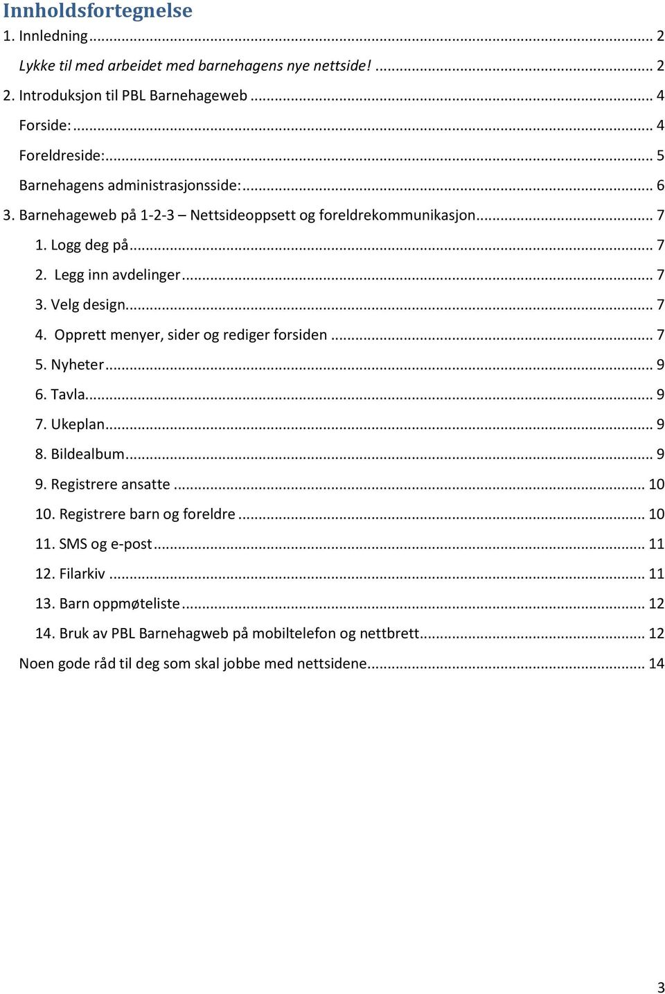 .. 7 4. Opprett menyer, sider og rediger forsiden... 7 5. Nyheter... 9 6. Tavla... 9 7. Ukeplan... 9 8. Bildealbum... 9 9. Registrere ansatte... 10 10. Registrere barn og foreldre.