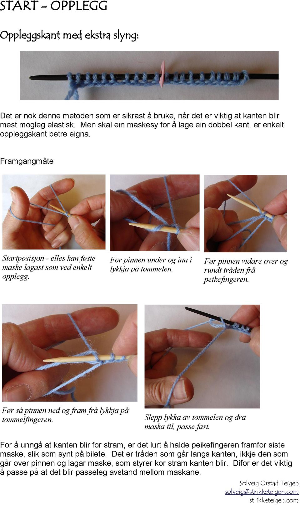 Før pinnen under og inn i lykkja på tommelen. Før så pinnen ned og fram frå lykkja på tommelfingeren. Før pinnen vidare over og rundt tråden frå peikefingeren.