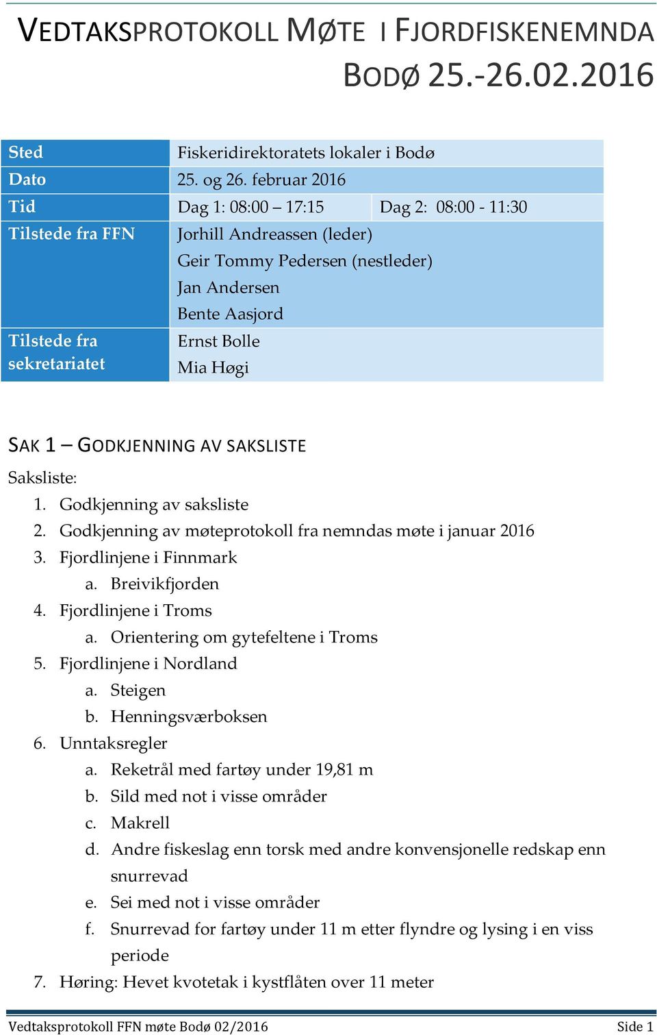 Mia Høgi SAK 1 GODKJENNING AV SAKSLISTE Saksliste: 1. Godkjenning av saksliste 2. Godkjenning av møteprotokoll fra nemndas møte i januar 2016 3. Fjordlinjene i Finnmark a. Breivikfjorden 4.