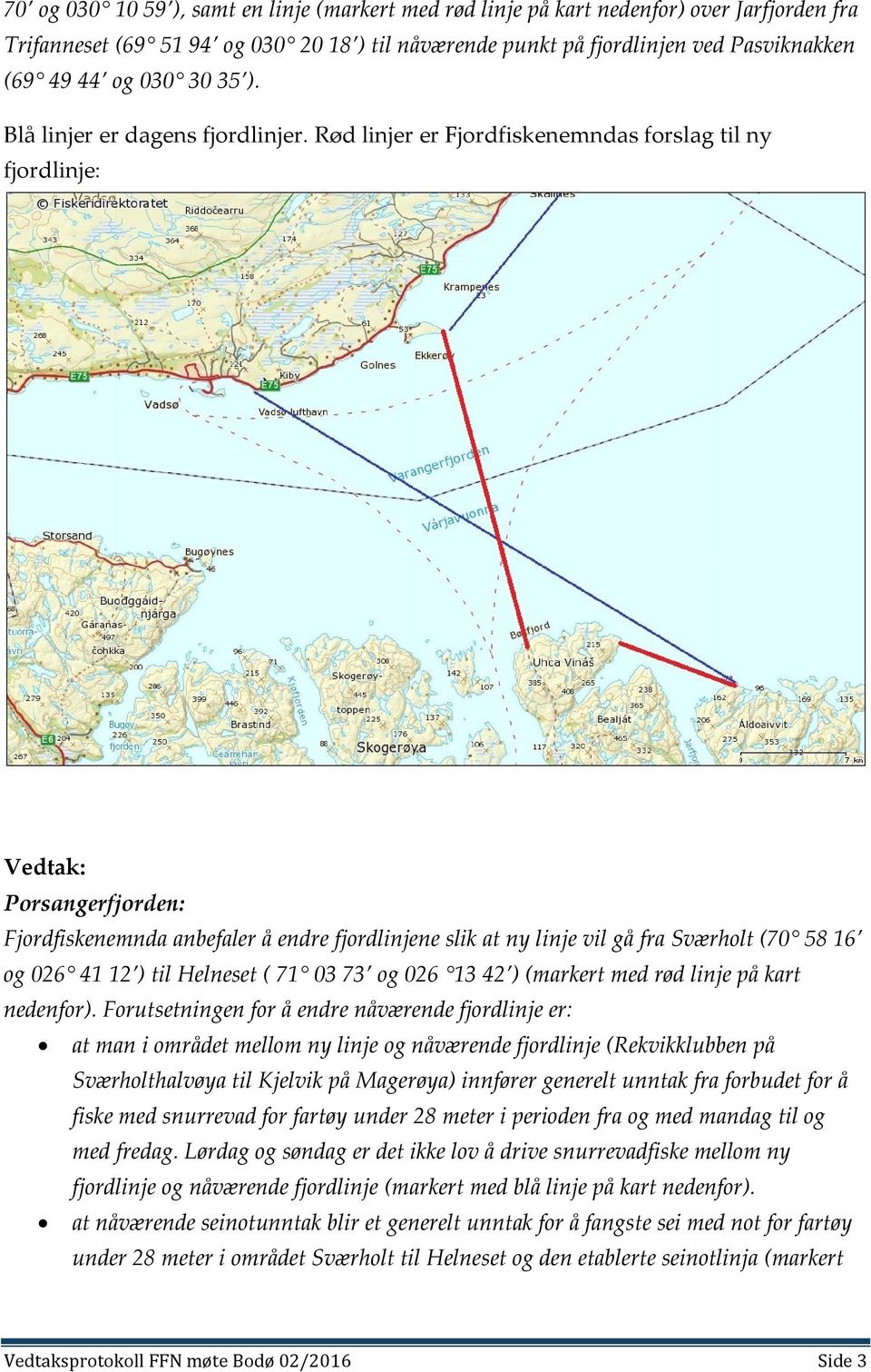 Rød linjer er Fjordfiskenemndas forslag til ny fjordlinje: Porsangerfjorden: Fjordfiskenemnda anbefaler å endre fjordlinjene slik at ny linje vil gå fra Sværholt (70 58 16 og 026 41 12 ) til Helneset