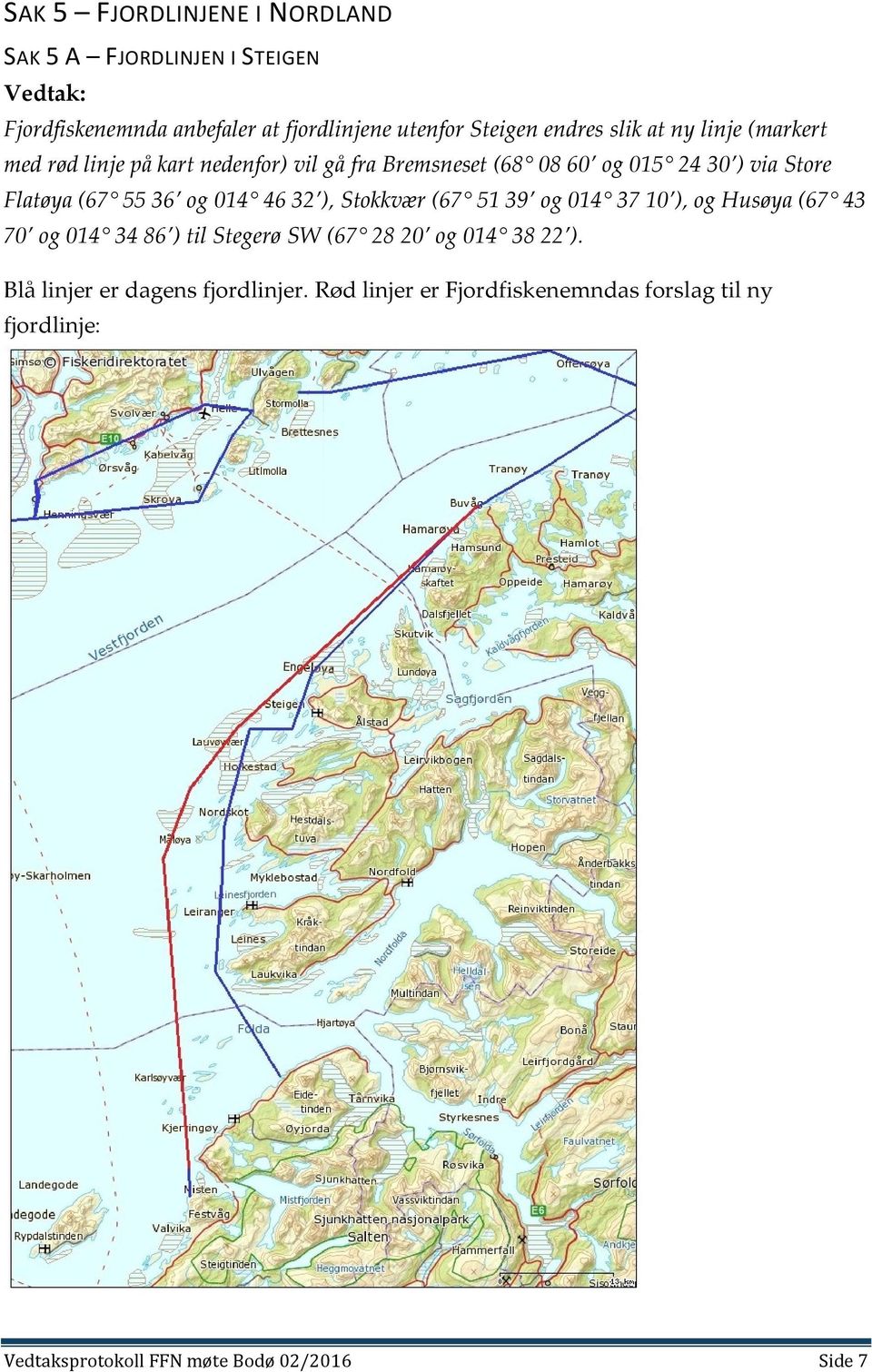 014 46 32 ), Stokkvær (67 51 39 og 014 37 10 ), og Husøya (67 43 70 og 014 34 86 ) til Stegerø SW (67 28 20 og 014 38 22 ).