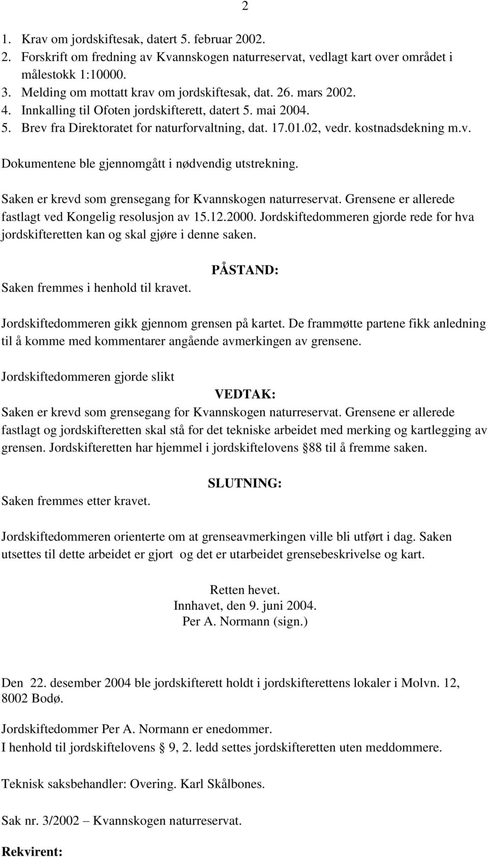 kostnadsdekning m.v. Dokumentene ble gjennomgått i nødvendig utstrekning. Saken er krevd som grensegang for Kvannskogen naturreservat. Grensene er allerede fastlagt ved Kongelig resolusjon av 15.12.