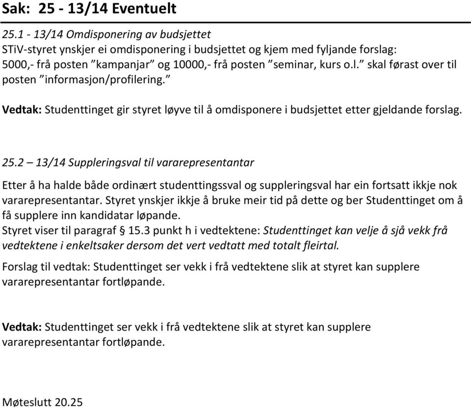 Vedtak: Studenttinget gir styret løyve til å omdisponere i budsjettet etter gjeldande forslag. 25.