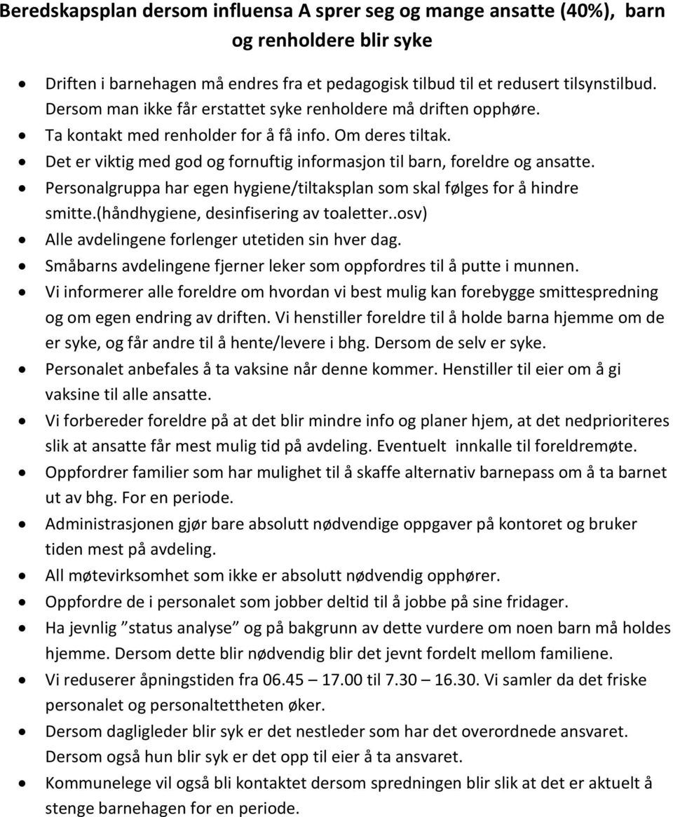 Personalgruppa har egen hygiene/tiltaksplan som skal følges for å hindre smitte.(håndhygiene, desinfisering av toaletter..osv) Alle avdelingene forlenger utetiden sin hver dag.