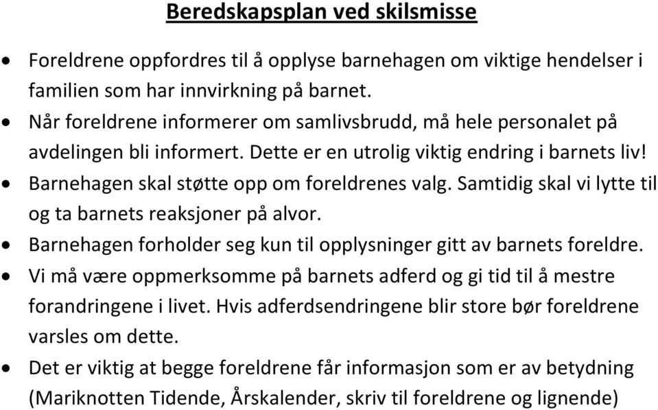 Samtidig skal vi lytte til og ta barnets reaksjoner på alvor. Barnehagen forholder seg kun til opplysninger gitt av barnets foreldre.