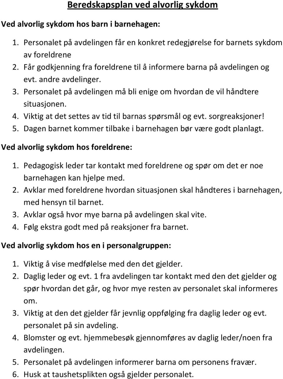 Viktig at det settes av tid til barnas spørsmål og evt. sorgreaksjoner! 5. Dagen barnet kommer tilbake i barnehagen bør være godt planlagt. Ved alvorlig sykdom hos foreldrene: 1.