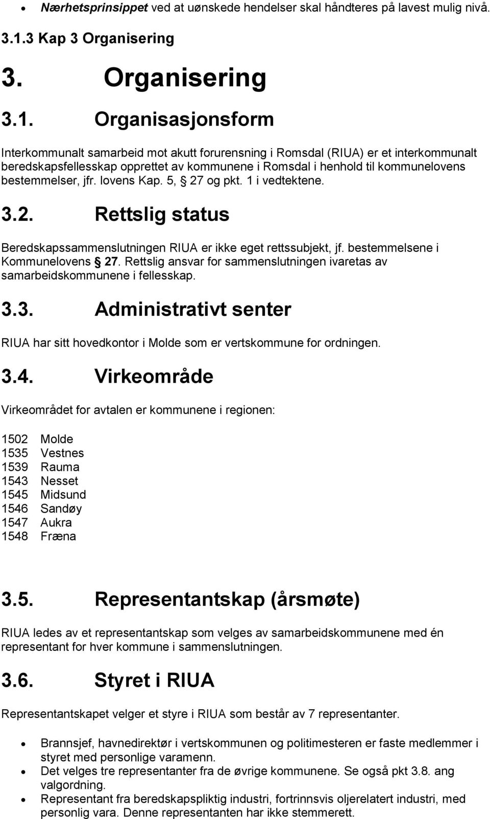 Organisasjonsform Interkommunalt samarbeid mot akutt forurensning i Romsdal (RIUA) er et interkommunalt beredskapsfellesskap opprettet av kommunene i Romsdal i henhold til kommunelovens bestemmelser,
