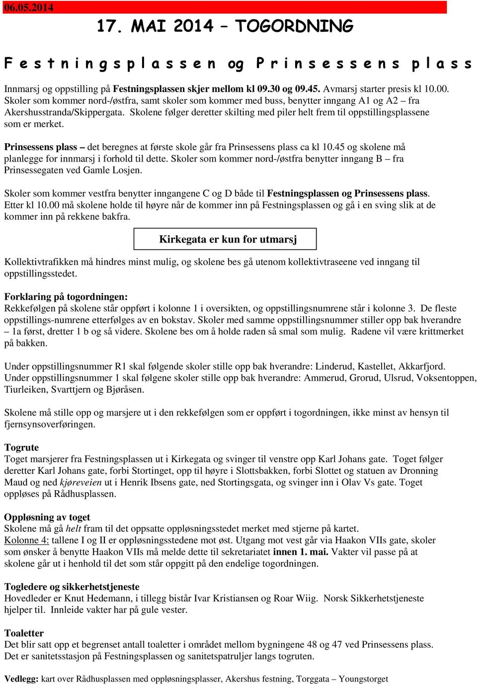 ne følger deretter skilting med piler helt frem til oppstillingsplassene som er merket. Prinsessens plass det beregnes at første skole går fra Prinsessens plass ca kl 10.