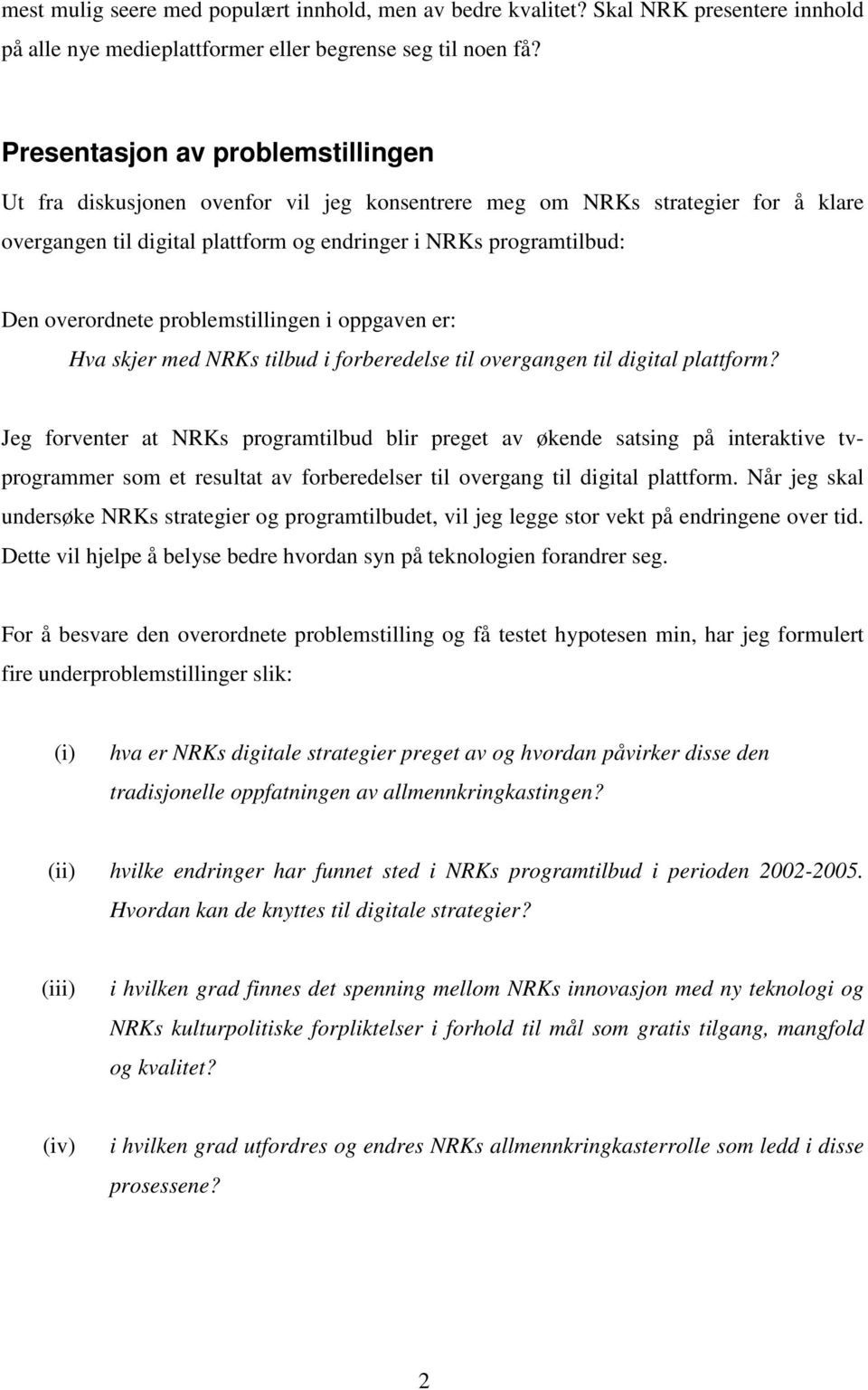 problemstillingen i oppgaven er: Hva skjer med NRKs tilbud i forberedelse til overgangen til digital plattform?